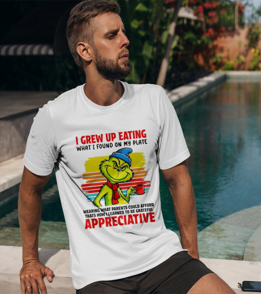 Grinch I Grew Up Eating What I Found On My Plate Wearing What Parents Could Afford Grateful Appreciative T-Shirt