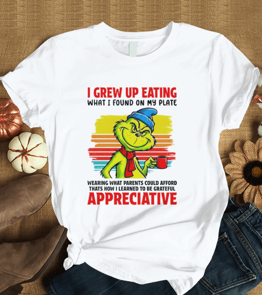 Grinch I Grew Up Eating What I Found On My Plate Wearing What Parents Could Afford Grateful Appreciative T-Shirt