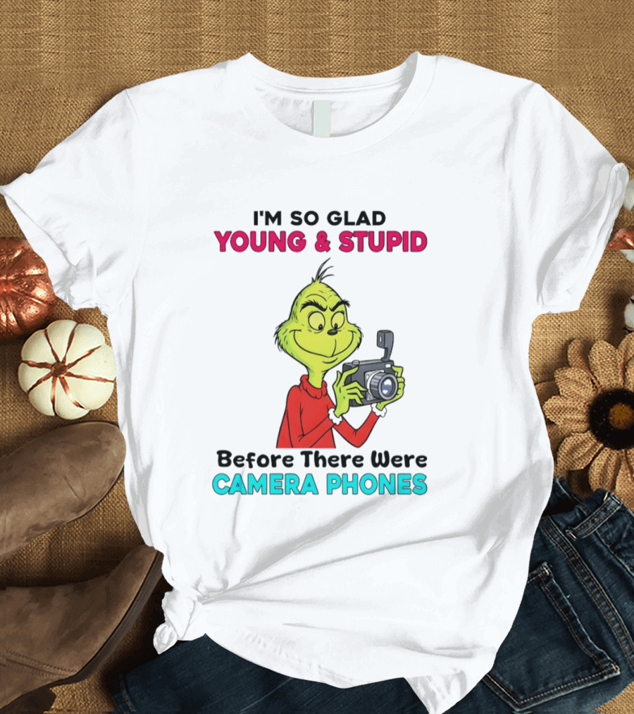 I'm So Glad Young & Stupid Before There Were Camera Phones Grinch T-Shirt