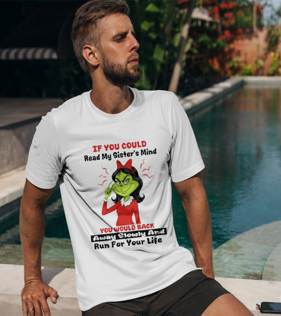 Grinch If You Could Read My Sister's Mind You Would Back Away Slowly And Run For Your Life T-Shirt