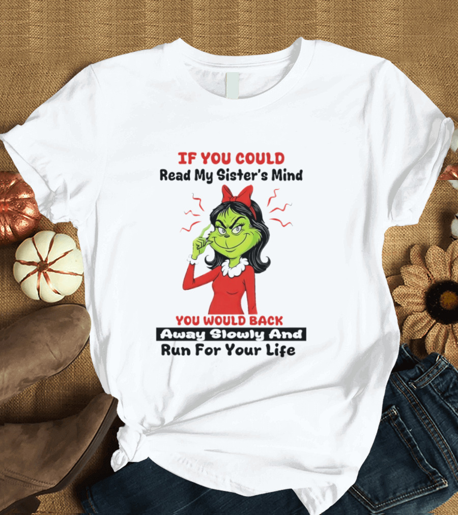Grinch If You Could Read My Sister's Mind You Would Back Away Slowly And Run For Your Life T-Shirt