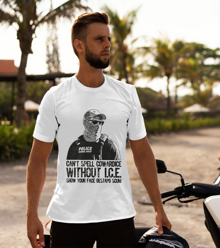 Police Federal Agent Can't Spell Cowardice Without ICE Show Your Face Gestapo Scum T-Shirt