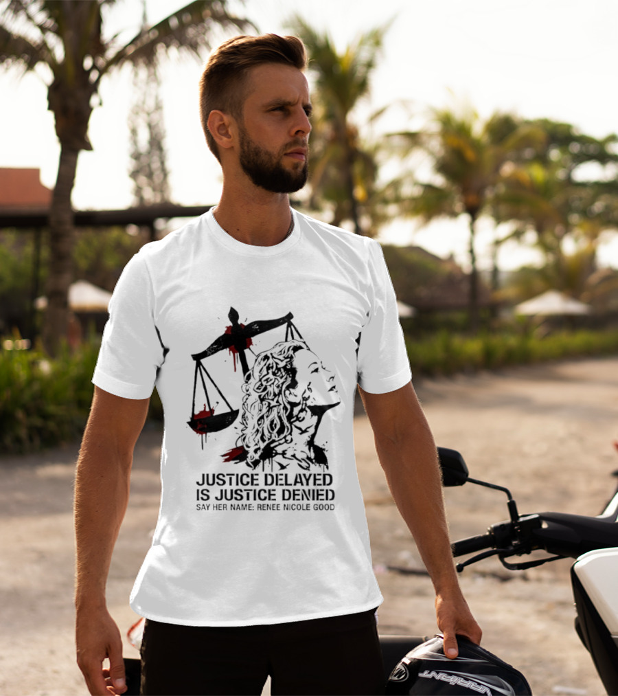 Justice Delayed Is Justice Denied Say Her Name Renee Nicole Good T-Shirt
