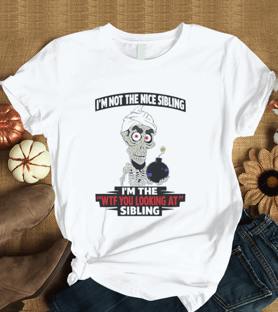 I'm Not The Nice Sibling Skeleton Holding Bomb I'm The WTF You Looking At Sibling T-Shirt