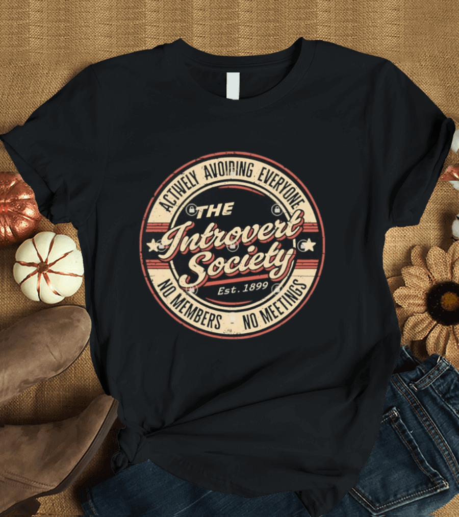 Actively Avoiding Everyone The Introvert Society Est 1899 No Members No Meetings T-Shirt