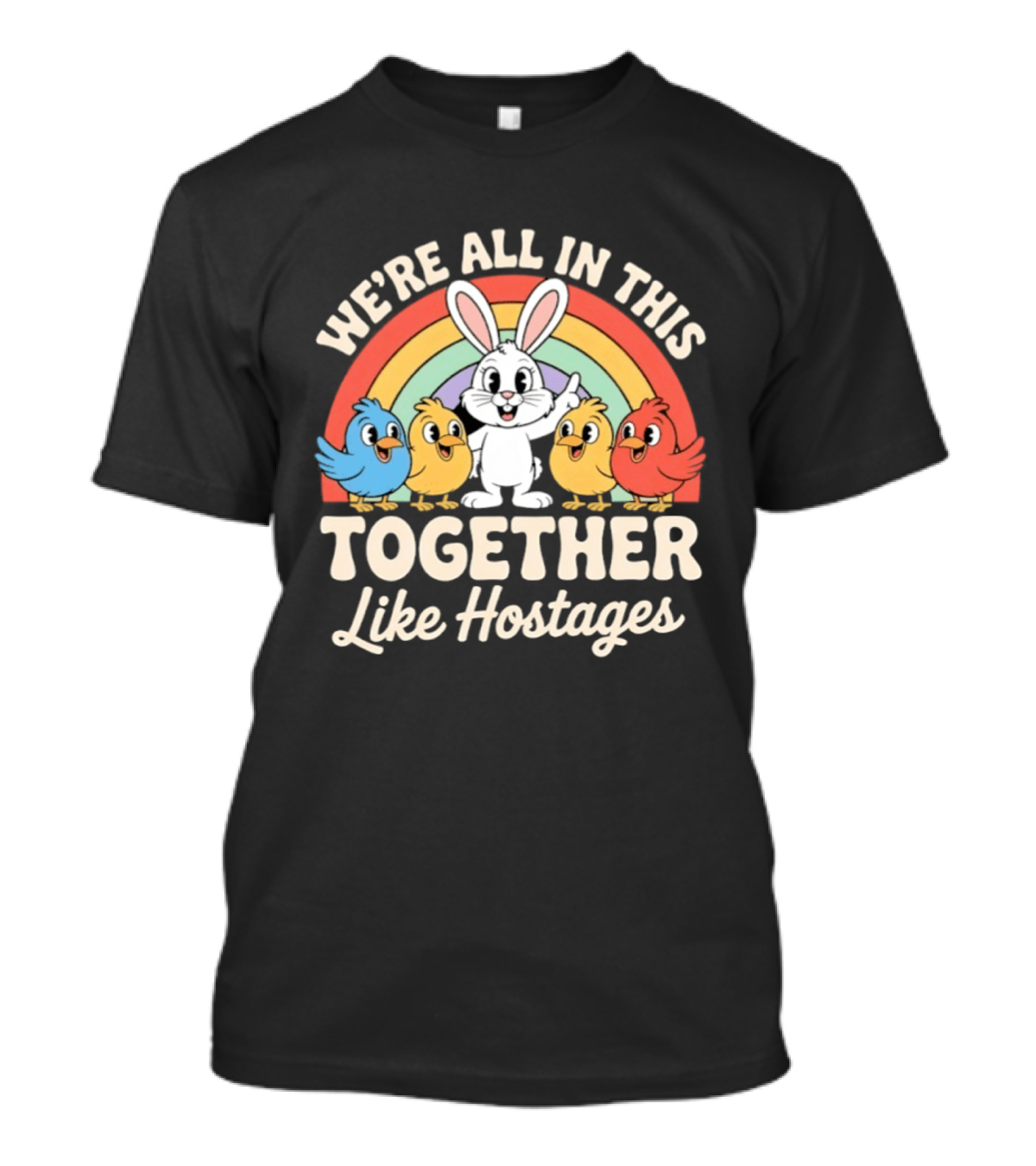 We're All In This Together Like Hostages Bunny And Chickens Rainbow T-Shirt