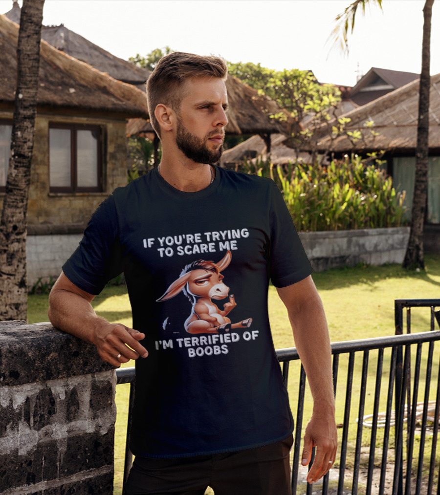 Donkey If You’re Trying To Scare Me I’m Terrified Of Boobs T-Shirt