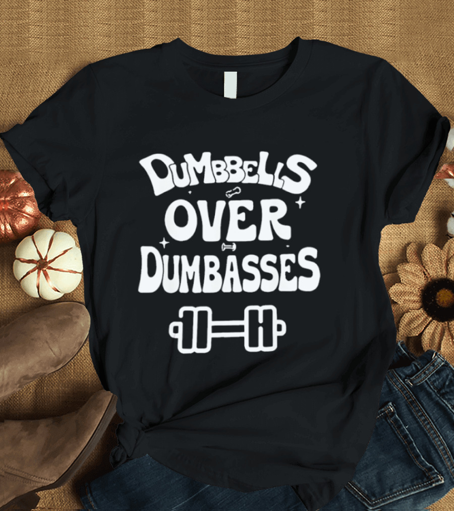 Dumbbells Over Dumbasses Fitness Motivation Dumbbell Humor T-Shirt
