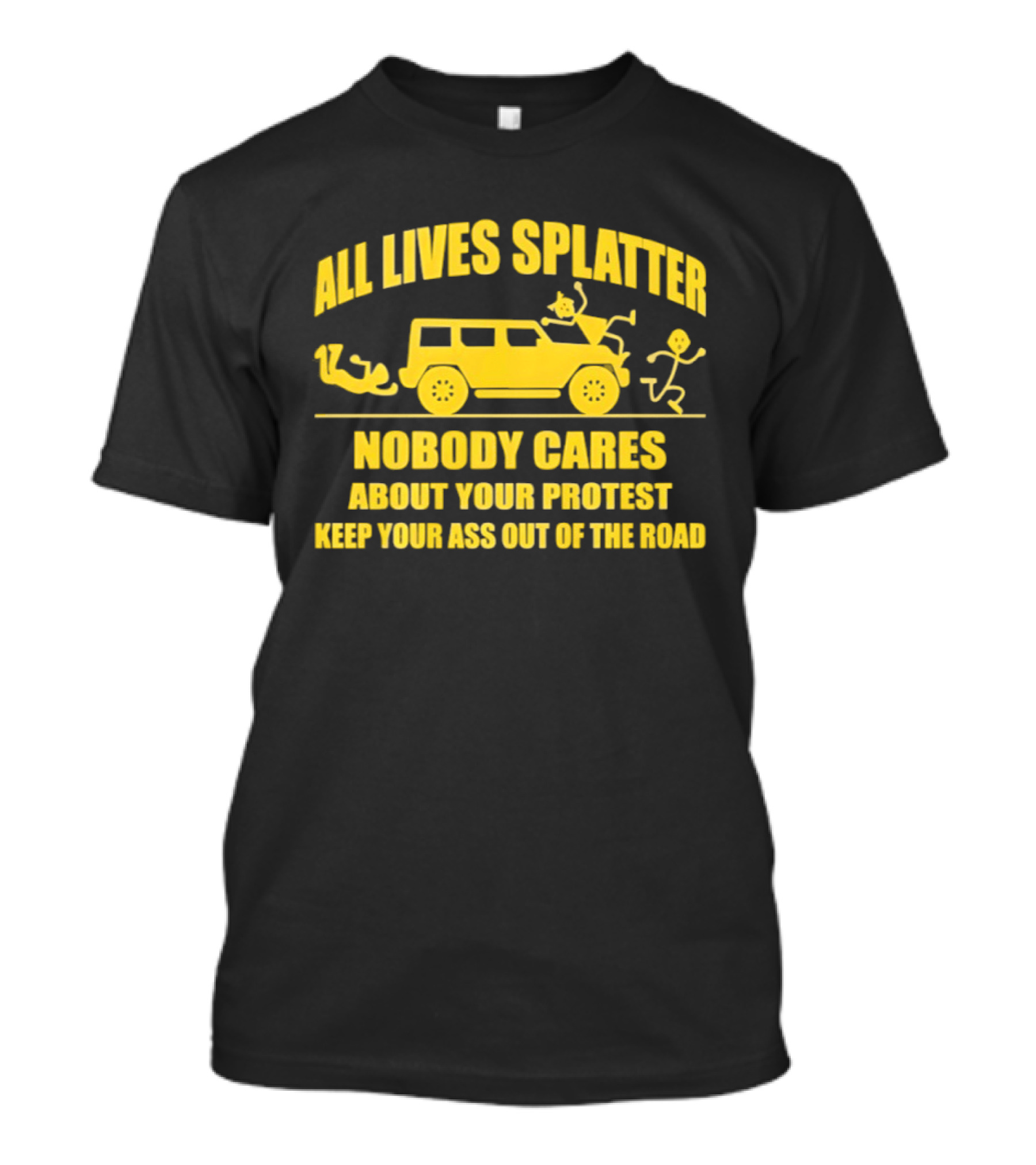 Yellow Bus All Lives Splatter Nobody Cares About Your Protest Keep Your Ass Out Of The Road T-Shirt