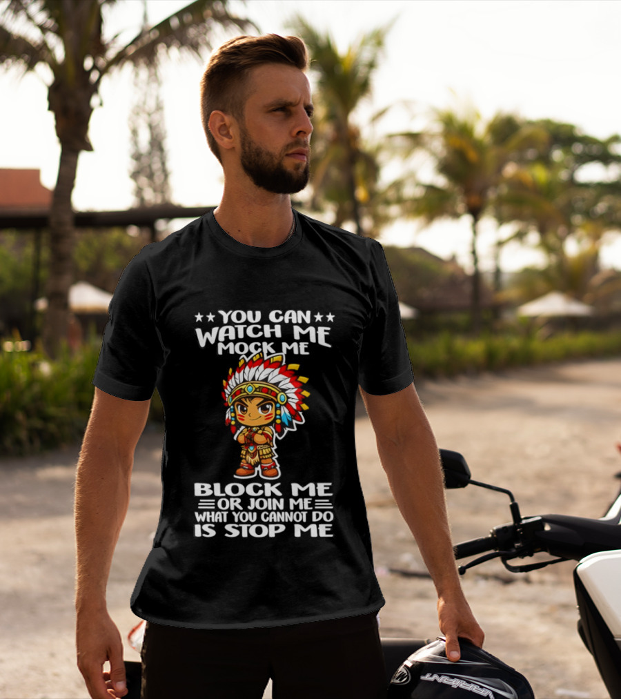 You Can Me Mock Me Block Me Or Join Me What You Cannot Do Is Stop Me Native Warrior T-Shirt
