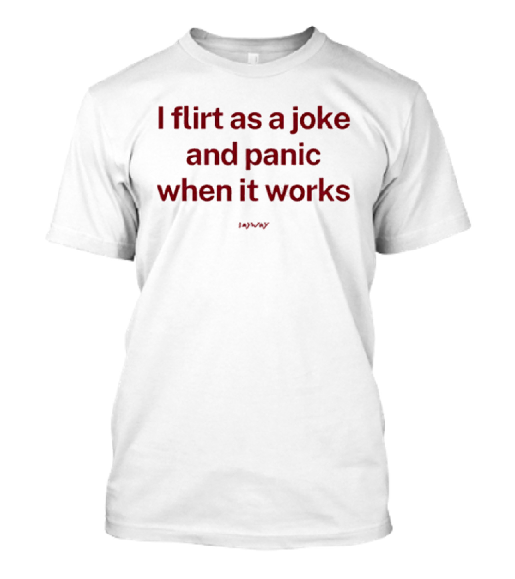 I Flirt As A Joke And Panic When It Works Funny T-Shirt