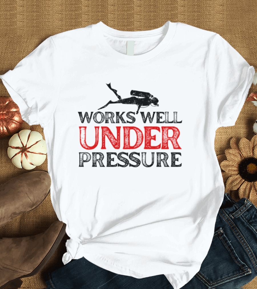Scuba Diver Works Well Under Pressure T-Shirt