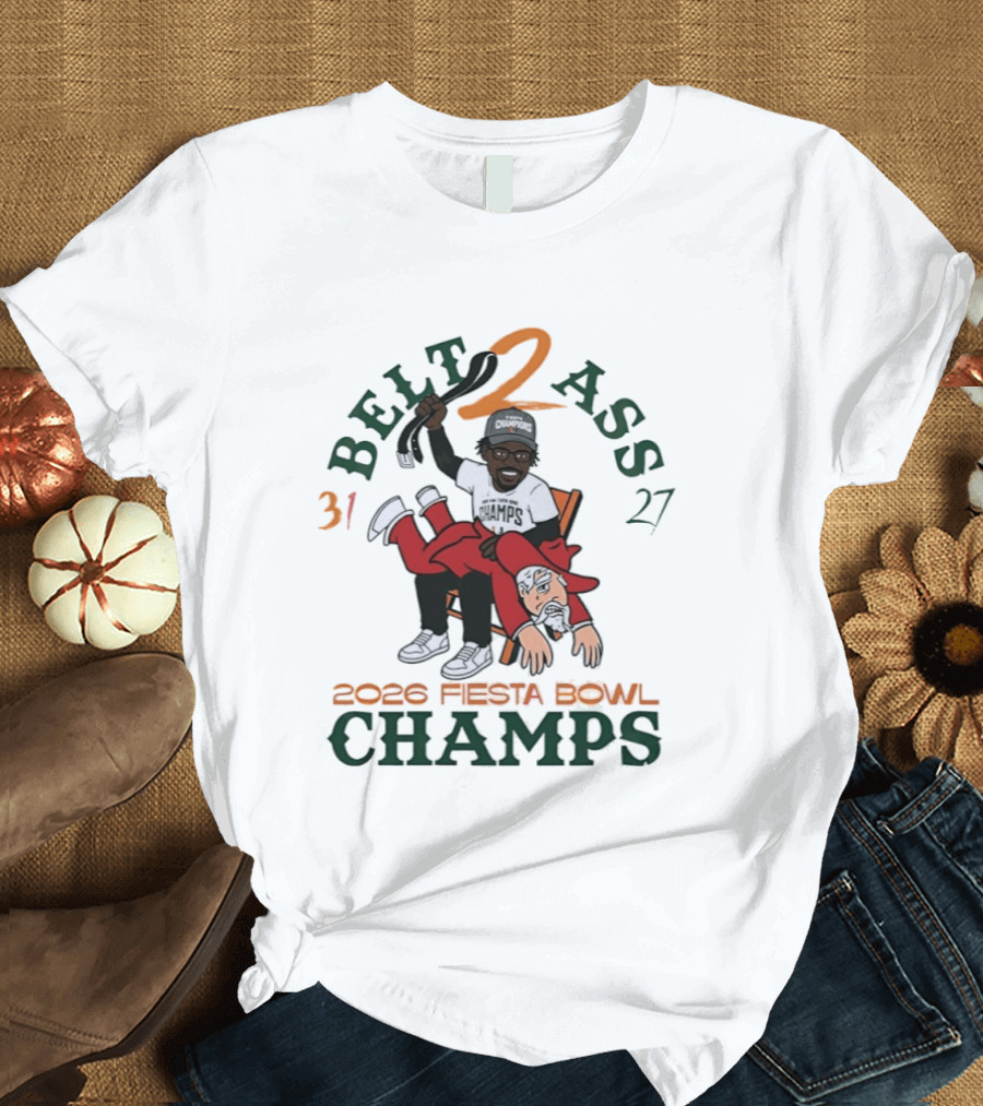 Miami Hurricanes Belt 2 Ass 31 27 Fiesta Bowl 2026 Champs Victory T-Shirt
