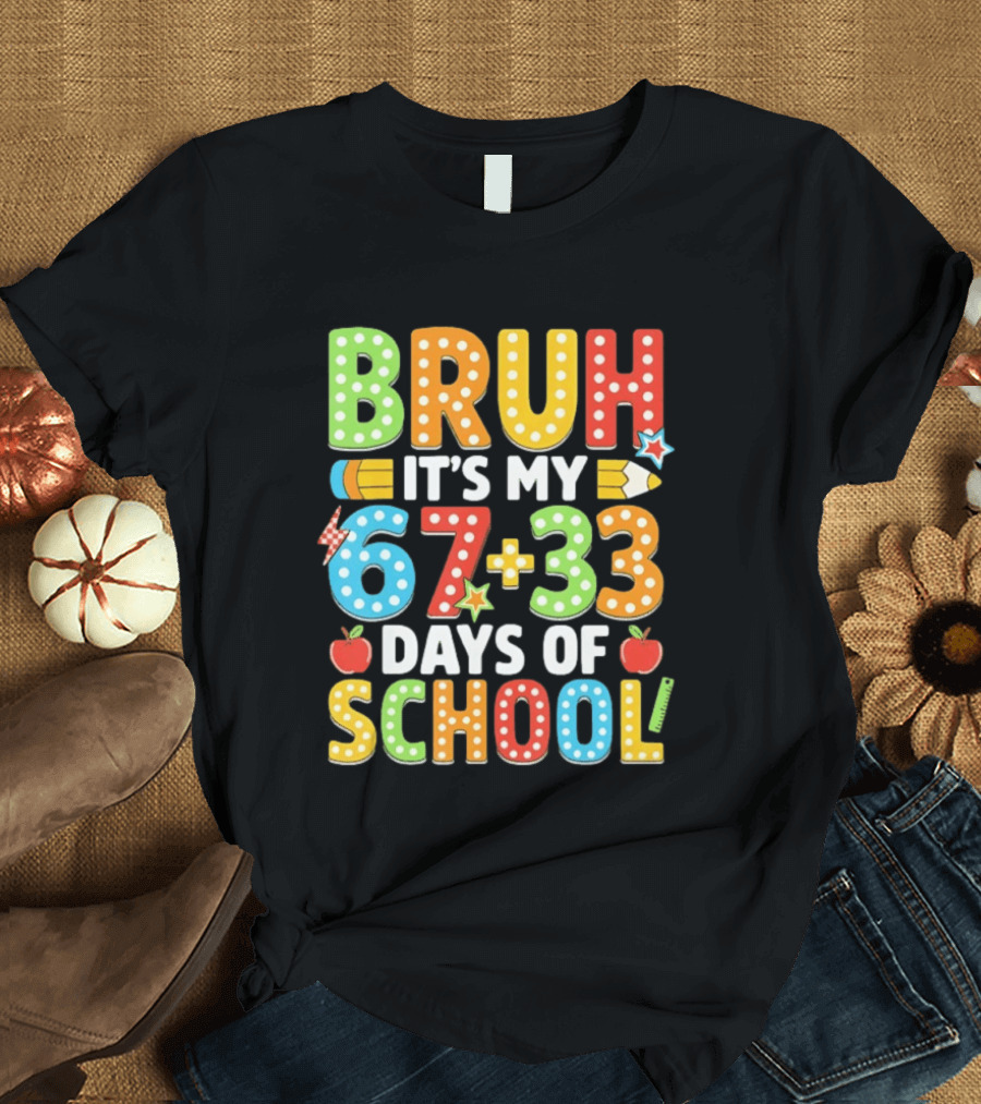 Bruh It’s My 67 33 Days Of School 100th Day T-Shirt