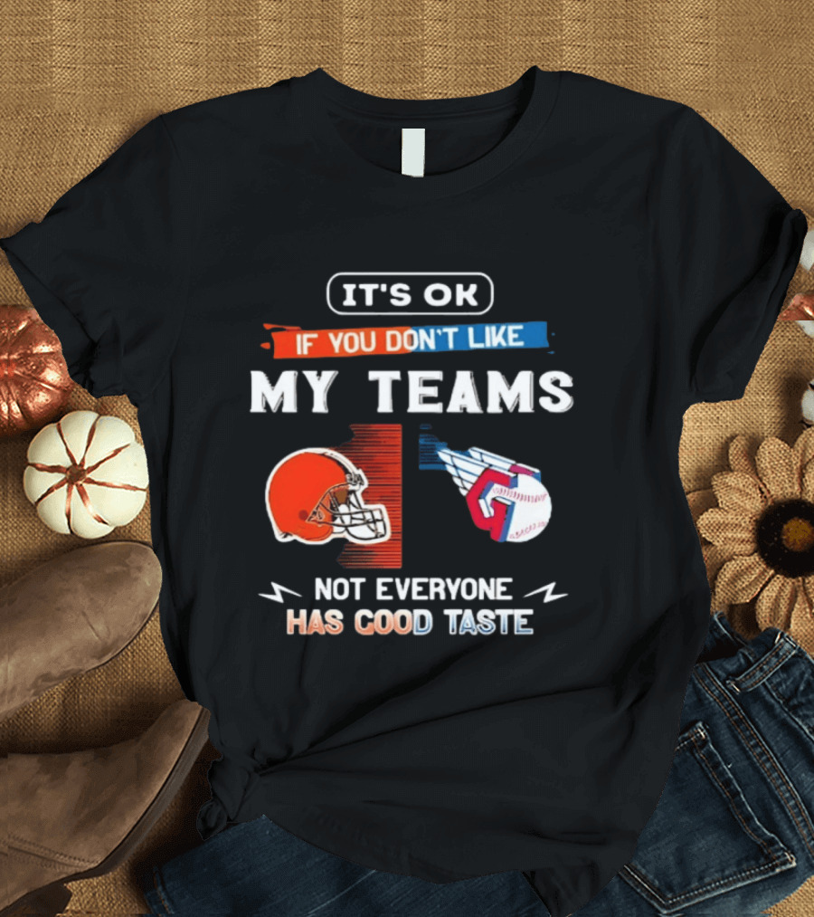 It's Ok If You Don't Like My Teams Cleveland Browns And Cleveland Guardians Not Everyone Has Good Taste T-Shirt