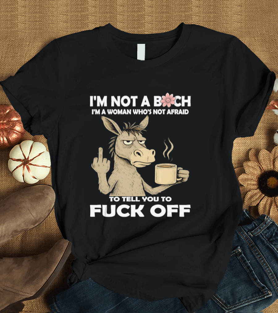 Donkey Middle Finger Coffee I'm Not A Bich I'm A Woman Who's Not Afraid To Tell You To Fuck Off T-Shirt