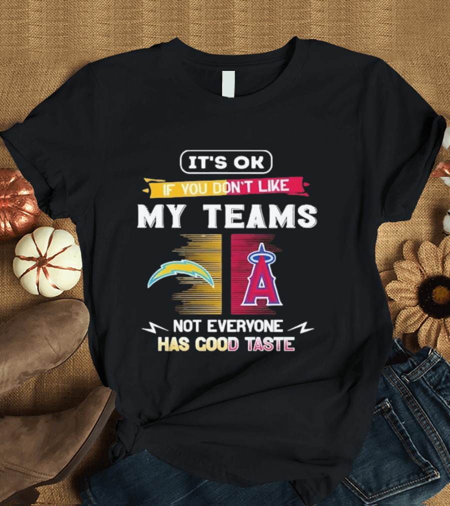 It's OK If You Don't Like My Teams Los Angeles Chargers Los Angeles Angels Not Everyone Has Good Taste T-Shirt