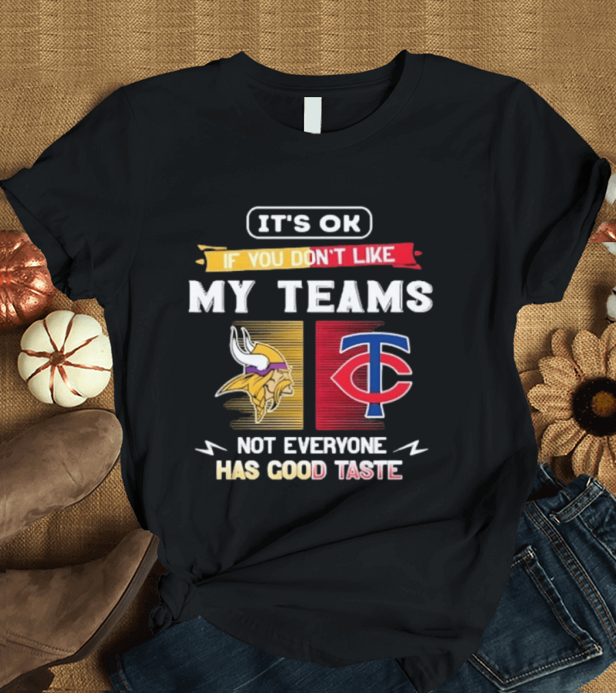 Minnesota Vikings Minnesota Twins It's OK If You Don't Like My Teams Not Everyone Has Good Taste T-Shirt