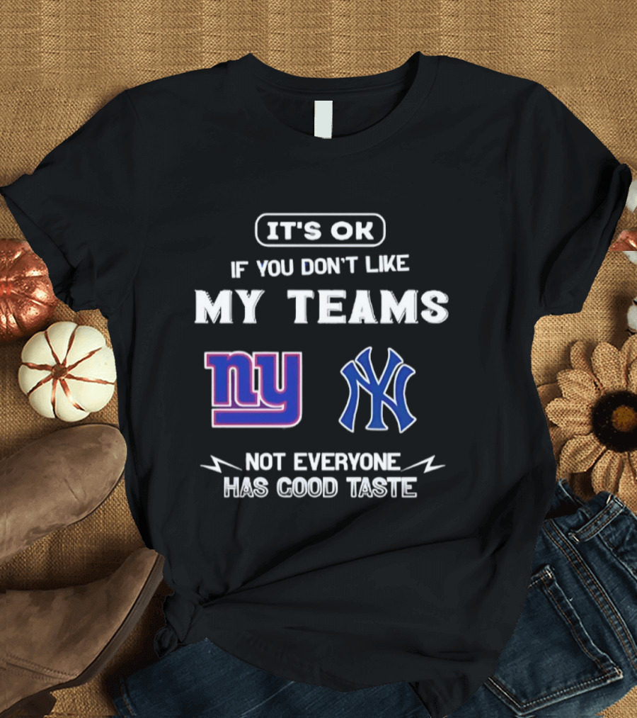 New York Giants Yankees It's Ok If You Don't Like My Teams Not Everyone Has Good Taste T-Shirt