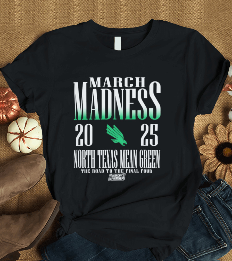 March Madness 2025 North Texas Mean Green The Road To The Final Four T-Shirt
