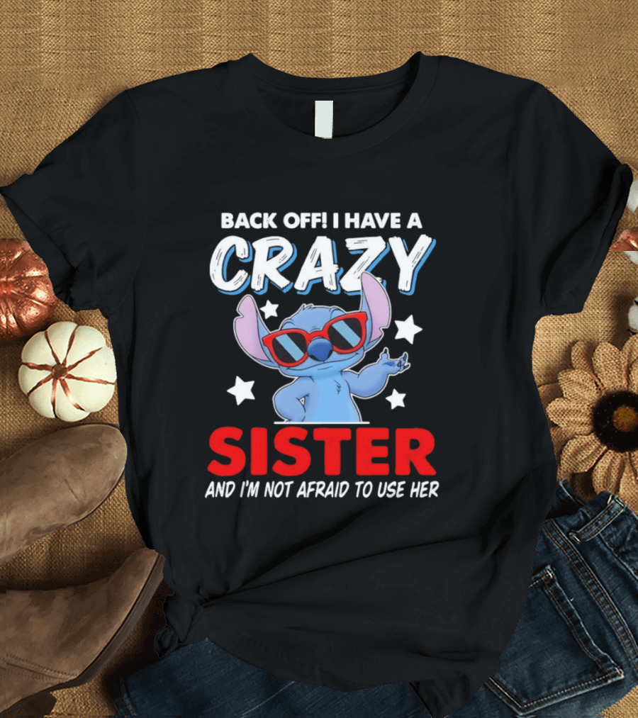 Back Off I Have A Crazy Sister And I'm Not Afraid To Use Her Stitch T-Shirt