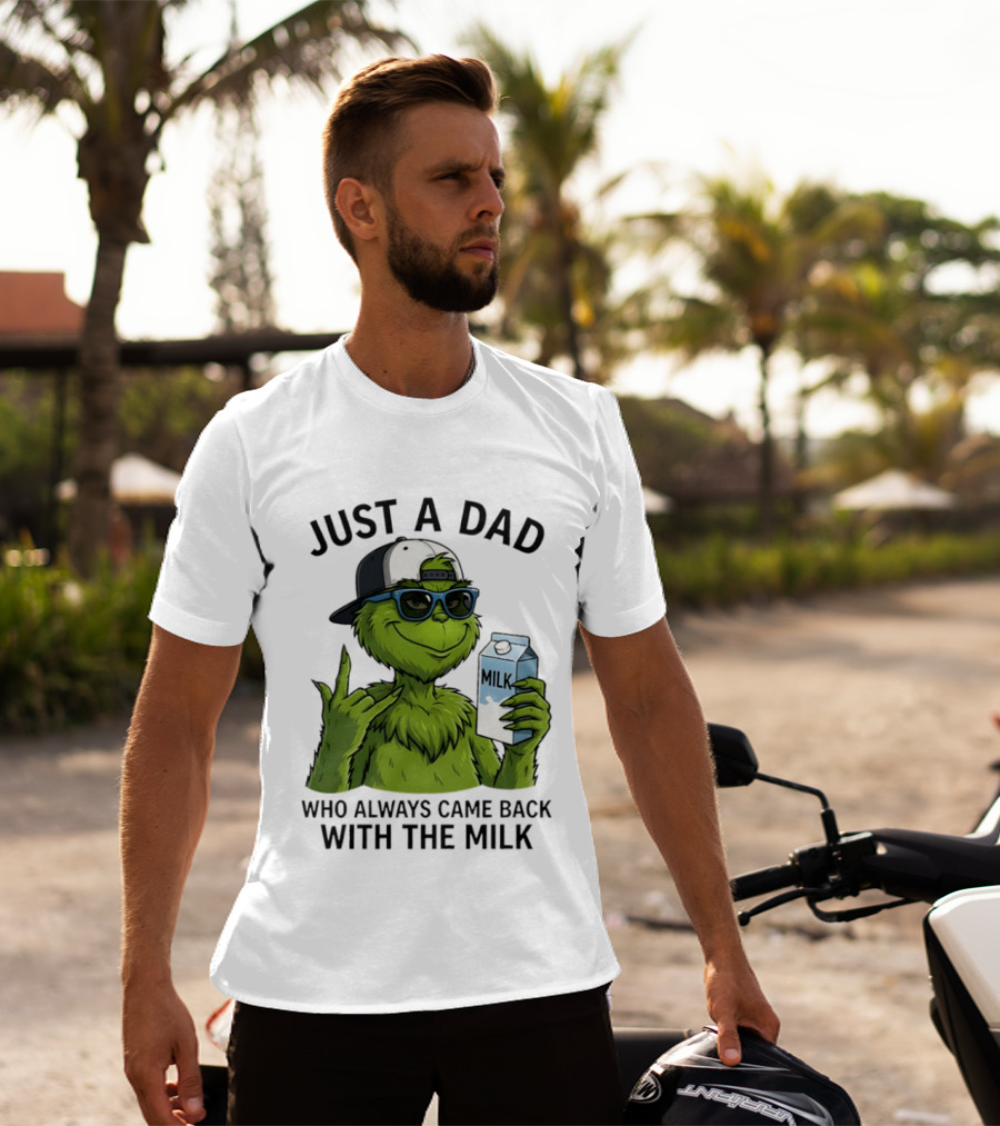 Just A Dad Grinch Who Always Came Back With The Milk T-Shirt