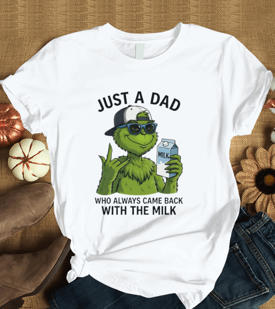 Just A Dad Grinch Who Always Came Back With The Milk T-Shirt