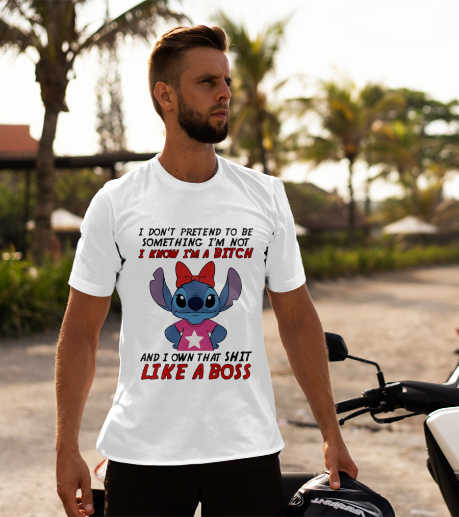 Stitch I Don't Pretend To Be Something I'm Not I Know I'm A Bitch And I Own That Shit Like A Boss T-Shirt