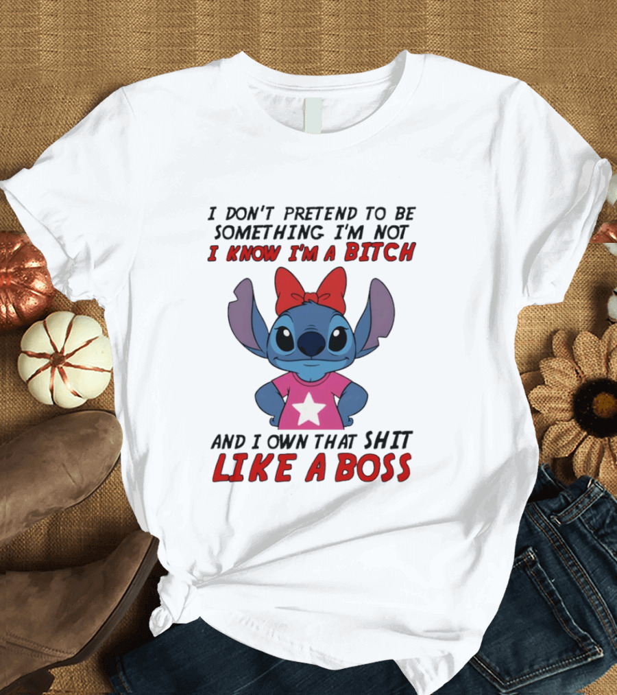 Stitch I Don't Pretend To Be Something I'm Not I Know I'm A Bitch And I Own That Shit Like A Boss T-Shirt