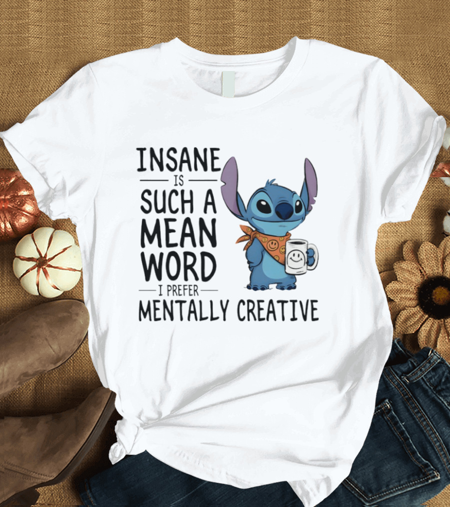 Insane Is Such A Mean Word I Prefer Mentally Creative Stitch T-Shirt