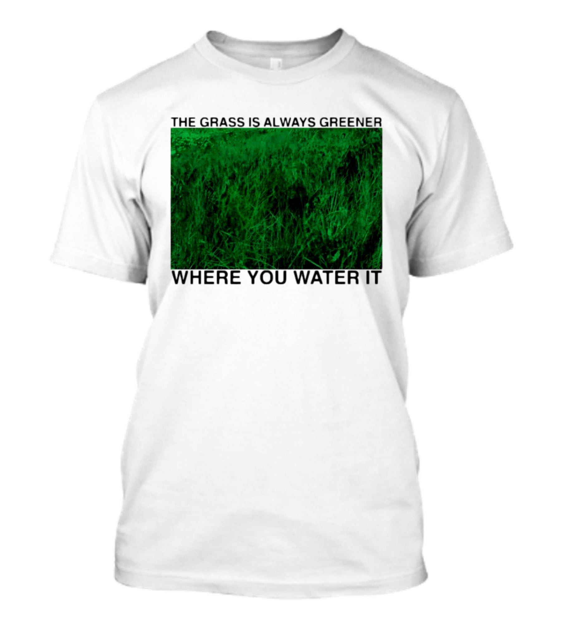 The Grass Is Always Greener Where You Water It Inspirational Message T-Shirt