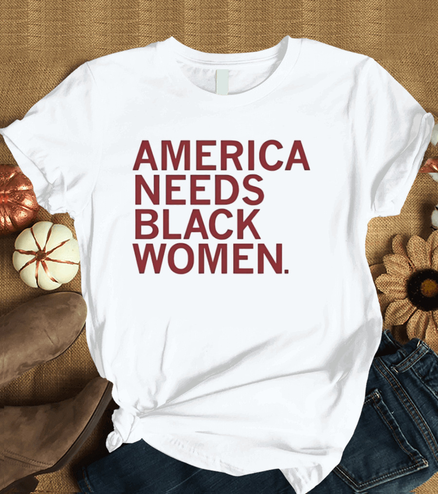 America Needs Black Women Empowerment Message T-Shirt