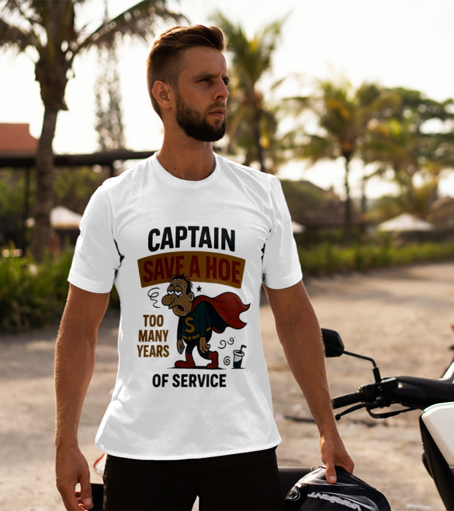 Captain Save A Hoe Too Many Years Of Service Tired Superhero T-Shirt