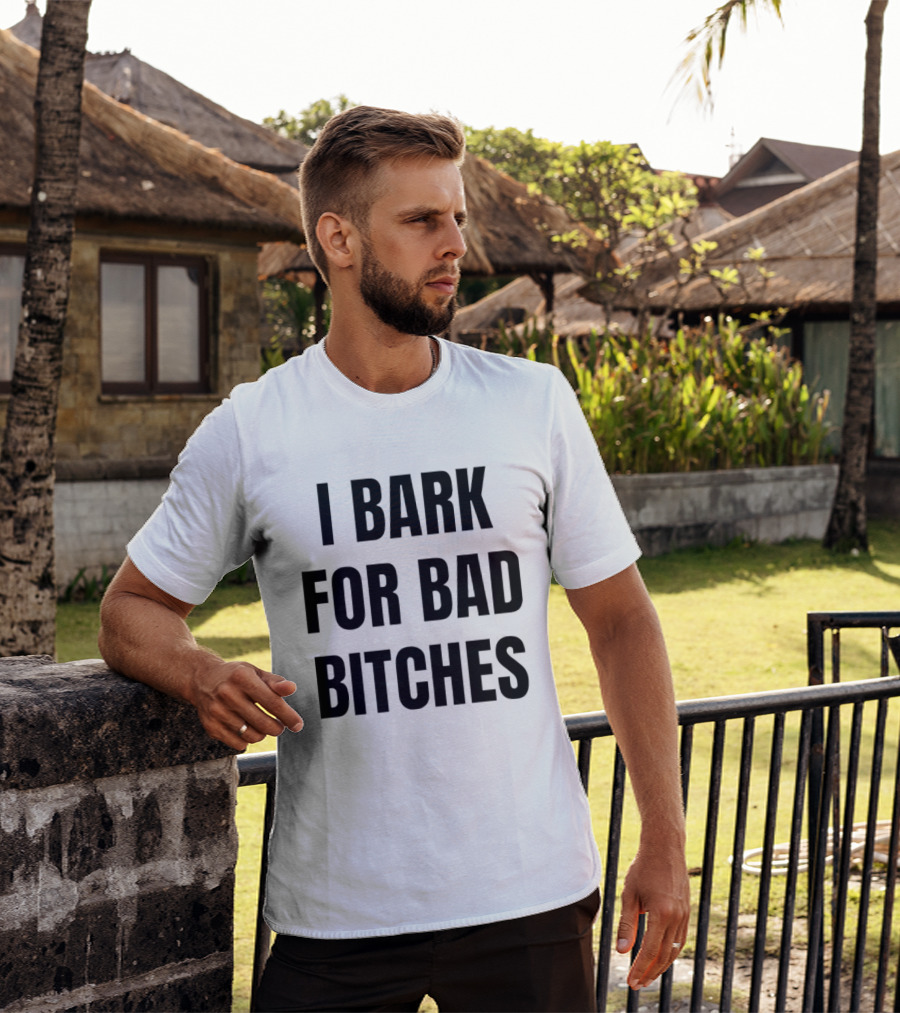 I Bark For Bad Bitches T-Shirt