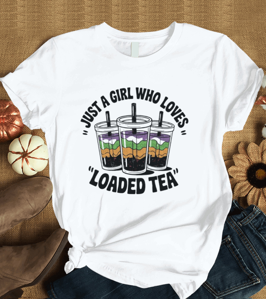 Just A Girl Who Loves Loaded Tea Tumblers T-Shirt