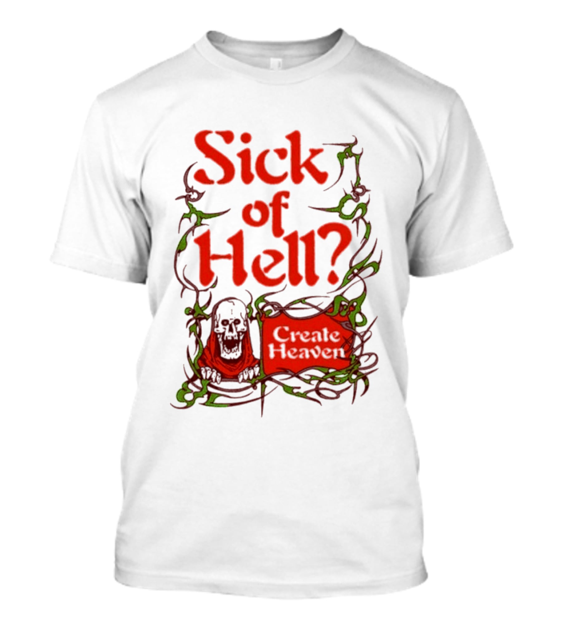 Sick Of Hell Create Heaven With Skull And Green Vines T-Shirt