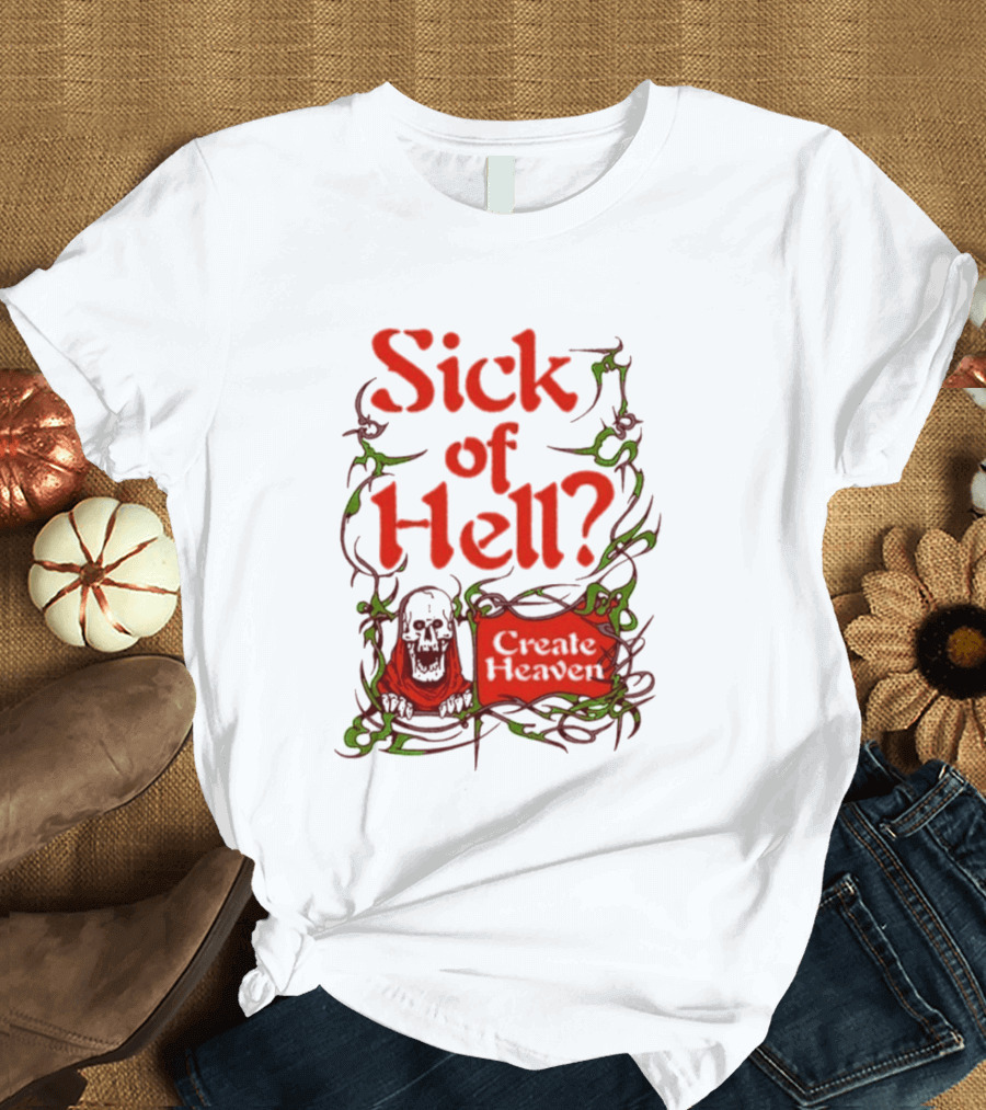 Sick Of Hell Create Heaven With Skull And Green Vines T-Shirt