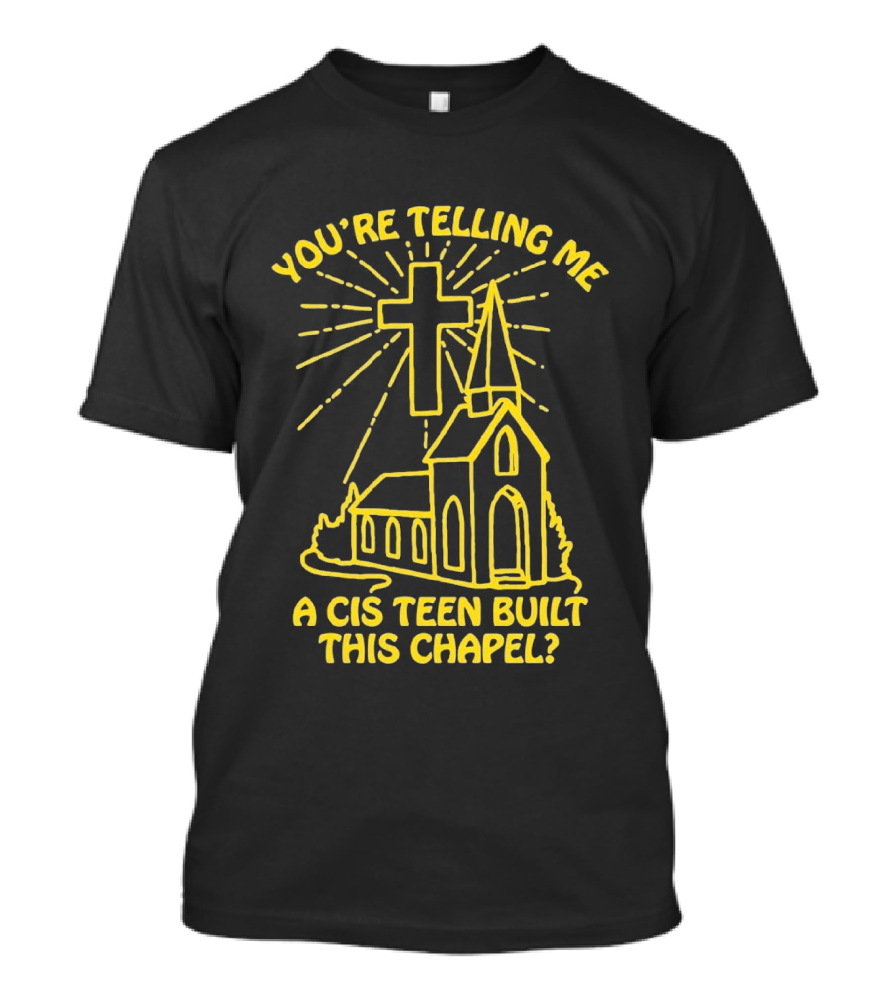 You're Telling Me A Cis Teen Built This Chapel Cross T-Shirt