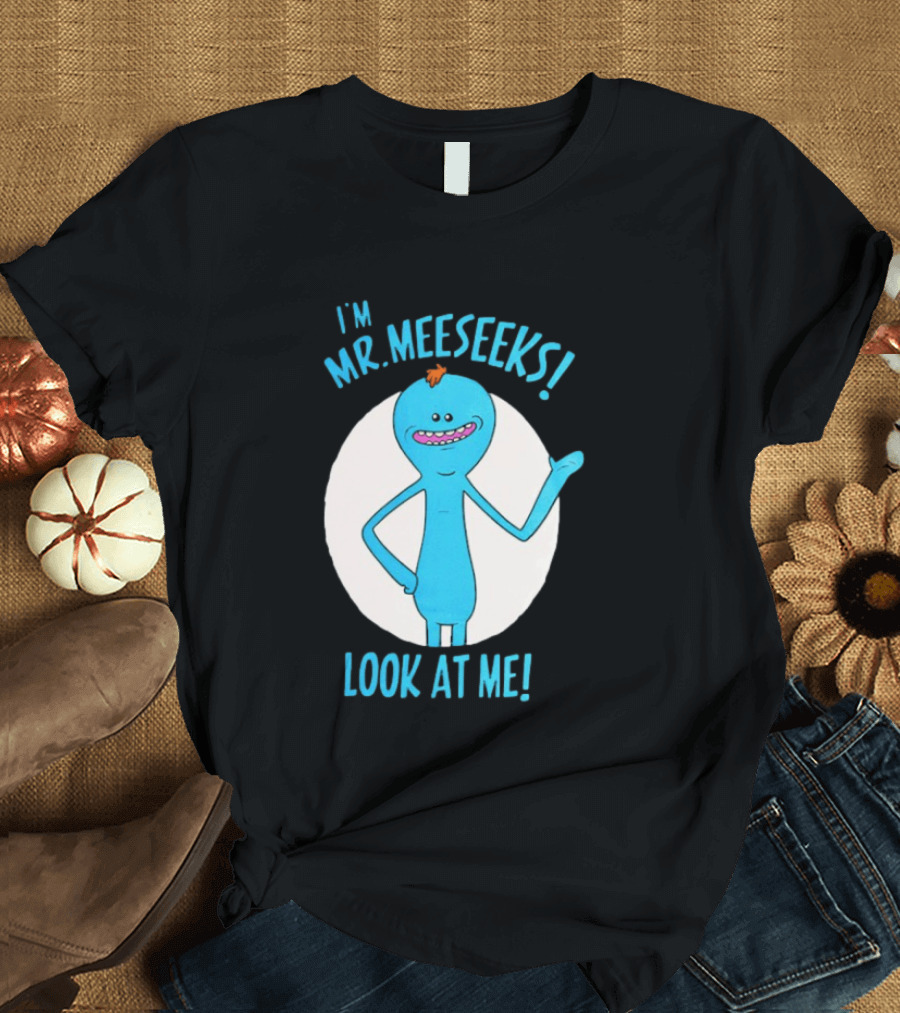 I'm Mr. Meeseeks Look At Me! T-Shirt
