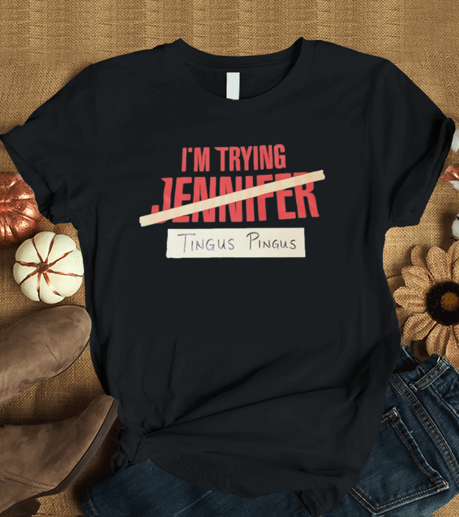 I'm Trying Jennifer Tingus Pingus T-Shirt