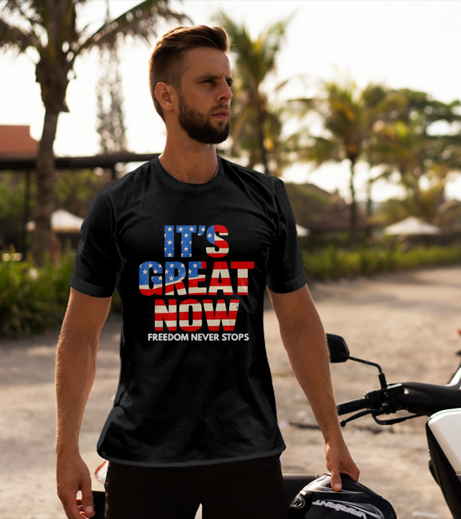 It's Great Now Freedom Never Stops USA Flag Patriotic T-Shirt
