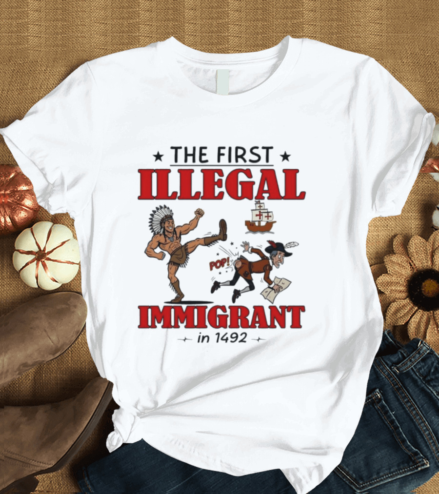 The First Illegal Immigrant 1492 Native American Kicks Columbus Historical Humor T-Shirt