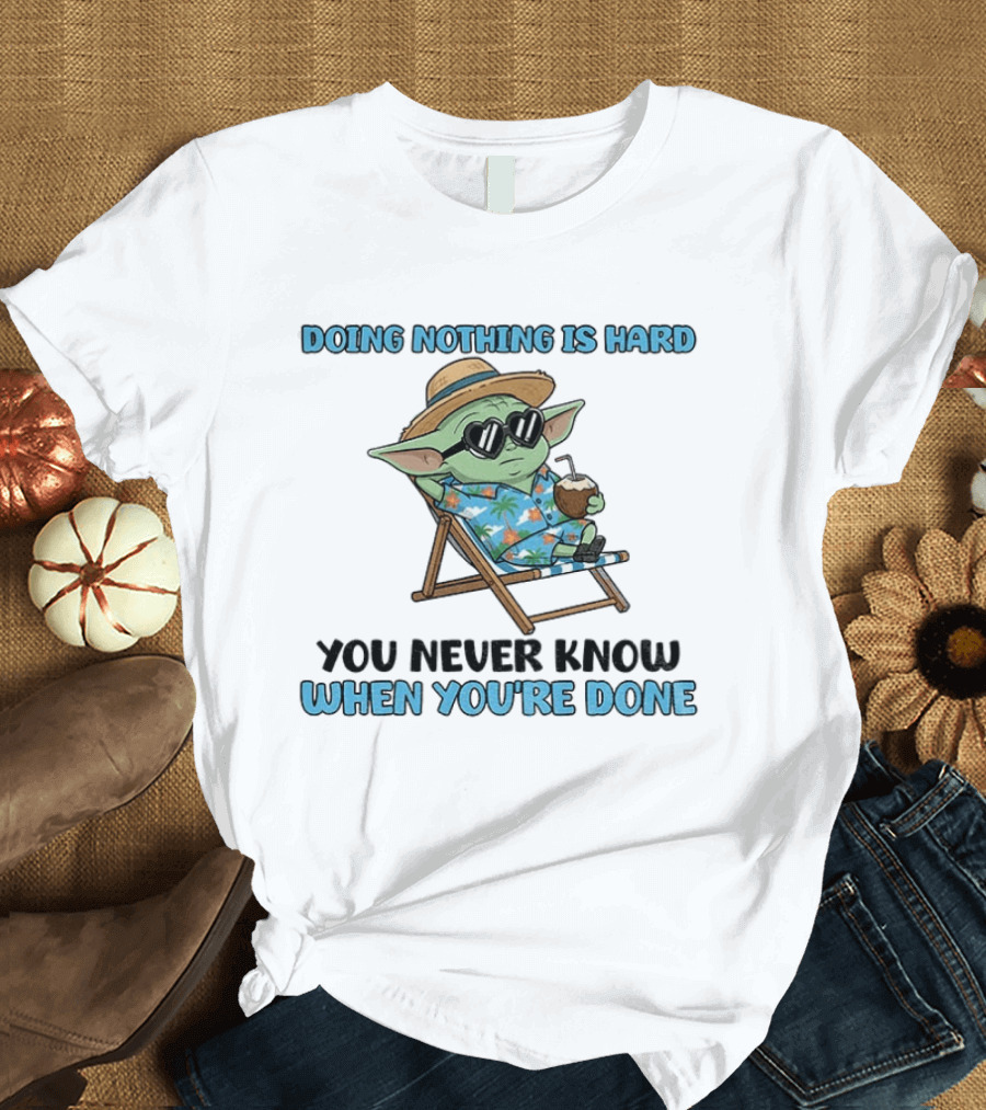 Baby Yoda Relaxing Doing Nothing Is Hard You Never Know When You're Done T-Shirt