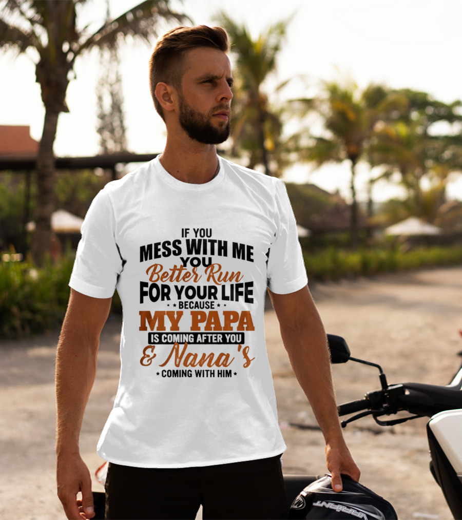 If You Mess With Me Better Run For Your Life My Papa And Nana's Coming After You T-Shirt
