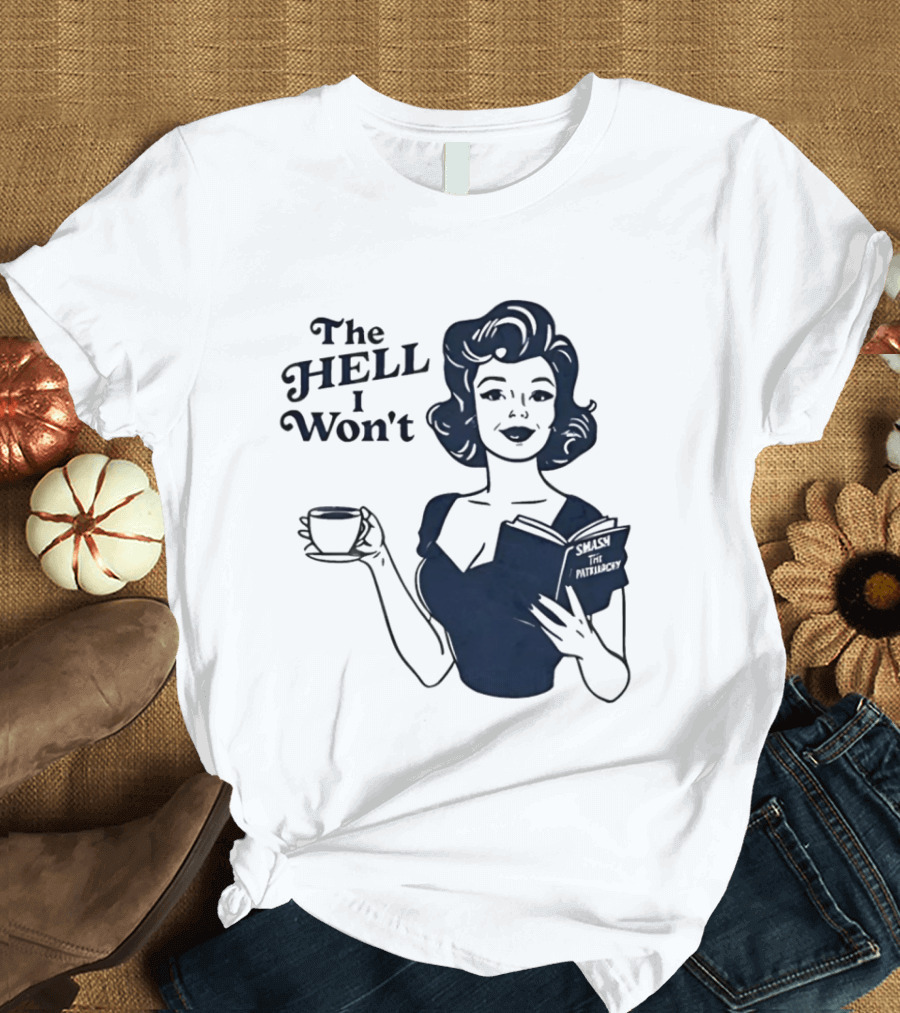 The Hell I Won't Smash Patriarchy T-Shirt