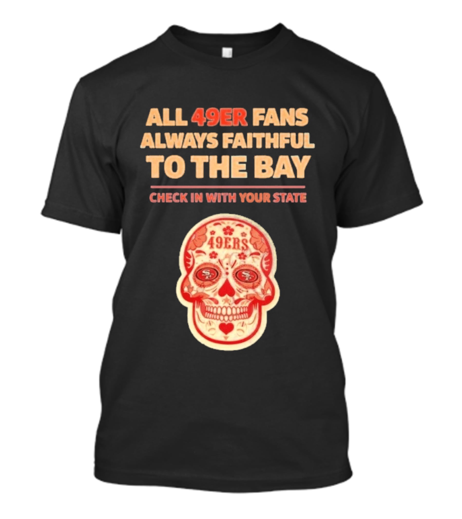 All 49ers Fans Always Faithful To The Bay Check In With Your State 49ers T-Shirt