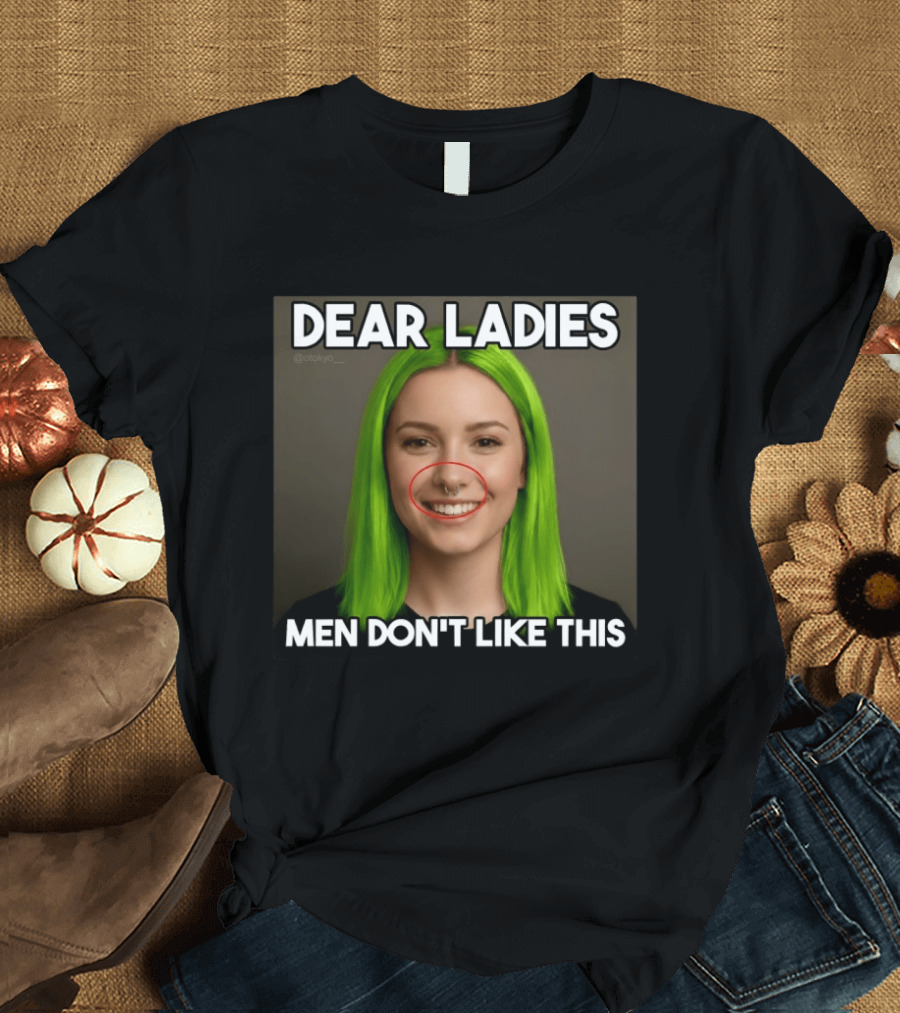 Dear Ladies Men Don't Like This Green Hair Piercing T-Shirt