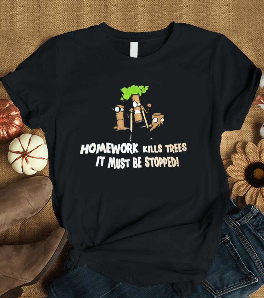 Homework Kills Trees It Must Be Stopped Save Our Planet T-Shirt