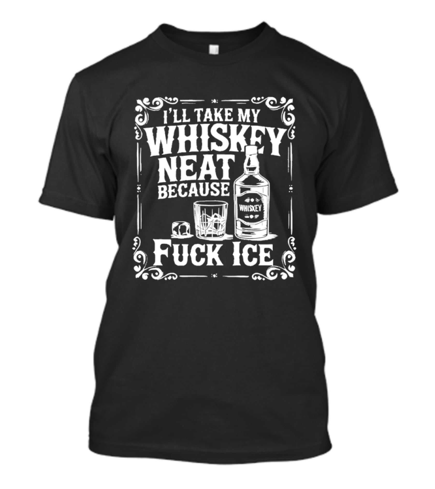 I'll Take My Whiskey Neat Because Fuck ICE Whiskey Bottle And Glass T-Shirt