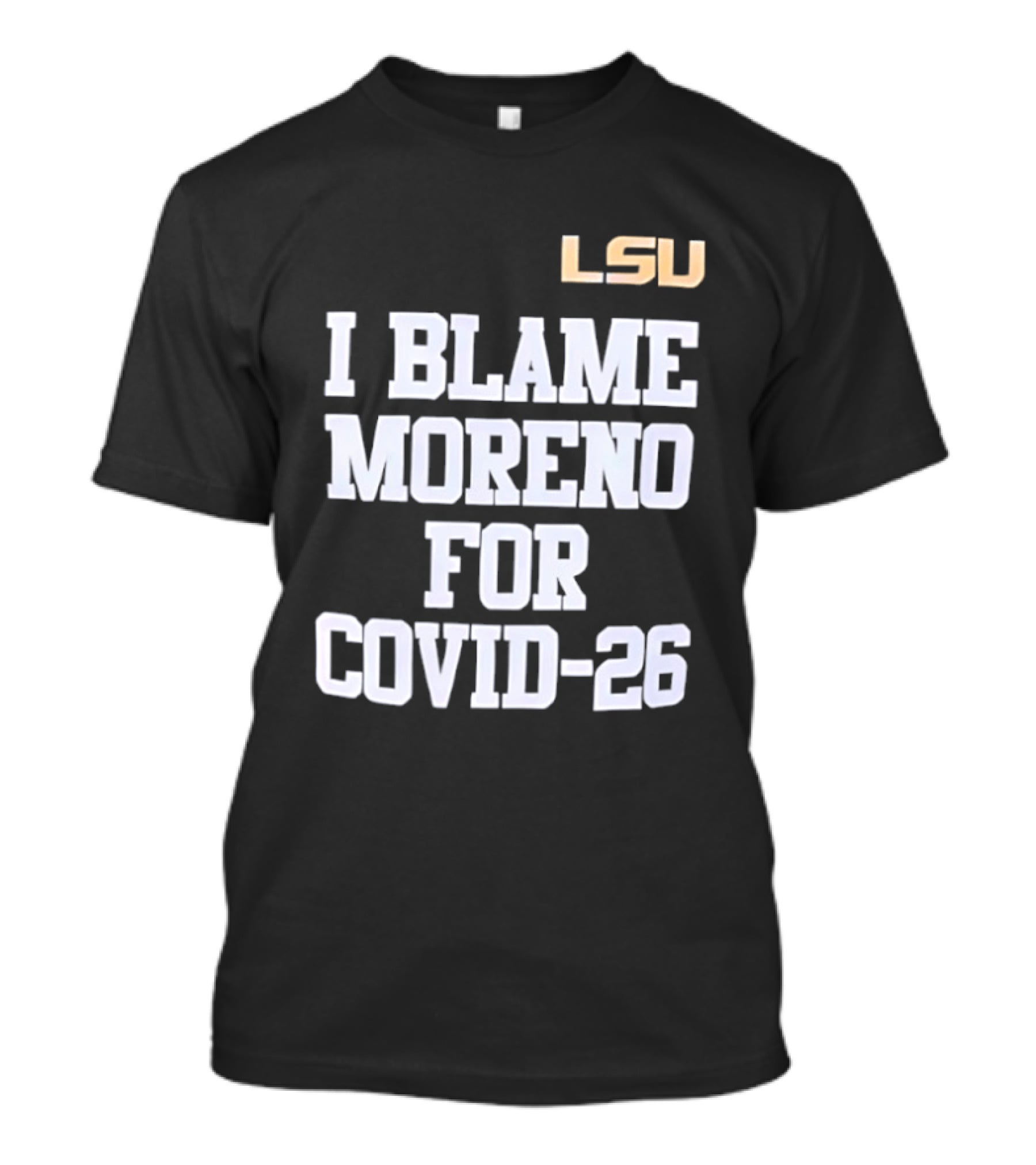 LSU Tigers I Blame Moreno For COVID 26 T-Shirt